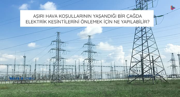 asiri-hava-kosullarinin-yasandigi-bir-cagda-elektrik-kesintilerini-onlemek-icin-ne-yapilabilir