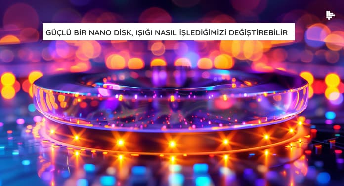 bu-guclu-nano-disk-isigi-nasil-islediğimizi-degistirebilir