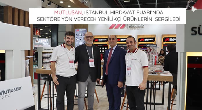 mutlusan-istanbul-hirdavat-fuarinda-sektore-yon-verecek-yenilikci-urunlerini-tanitti